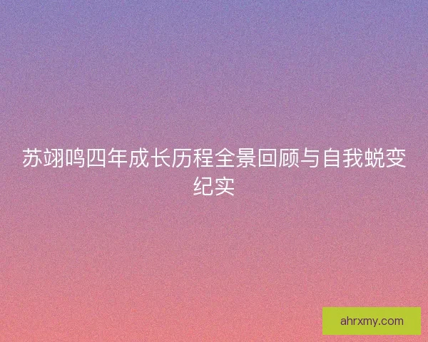 苏翊鸣四年成长历程全景回顾与自我蜕变纪实